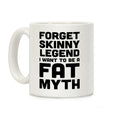 Forget Skinny Legend I Want To Be A Fat Myth Coffee Mug