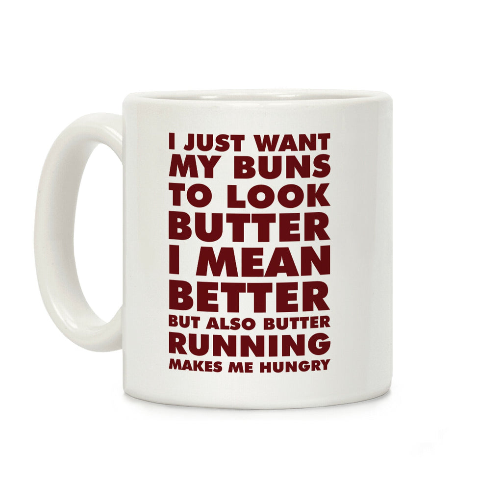 I Just Want My Buns to Look Butter I Mean Better But Also Butter Running Makes Me Hungry Coffee Mug
