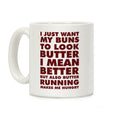 I Just Want My Buns to Look Butter I Mean Better But Also Butter Running Makes Me Hungry Coffee Mug