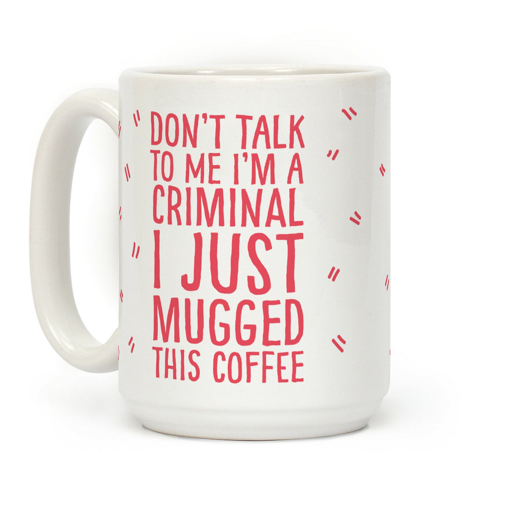 I Just Mugged This Coffee Coffee Mug