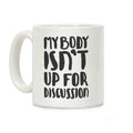 My Body Isn't Up For Discussion Coffee Mug