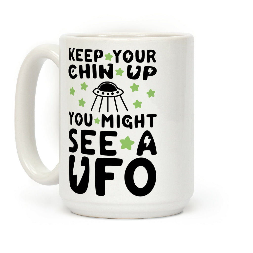 Keep Your Chin Up, You Might See a UFO Coffee Mug