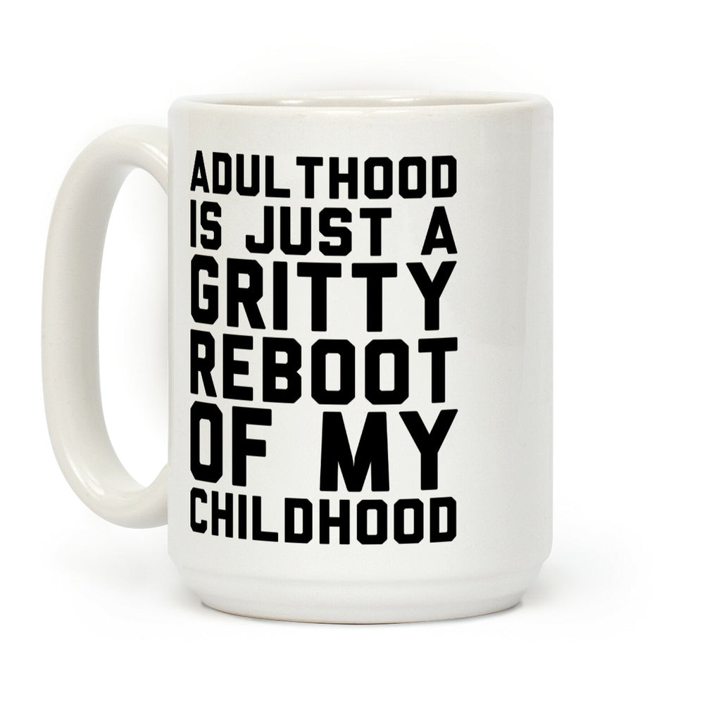 Adulthood is Just a Gritty Reboot of my Childhood Coffee Mug