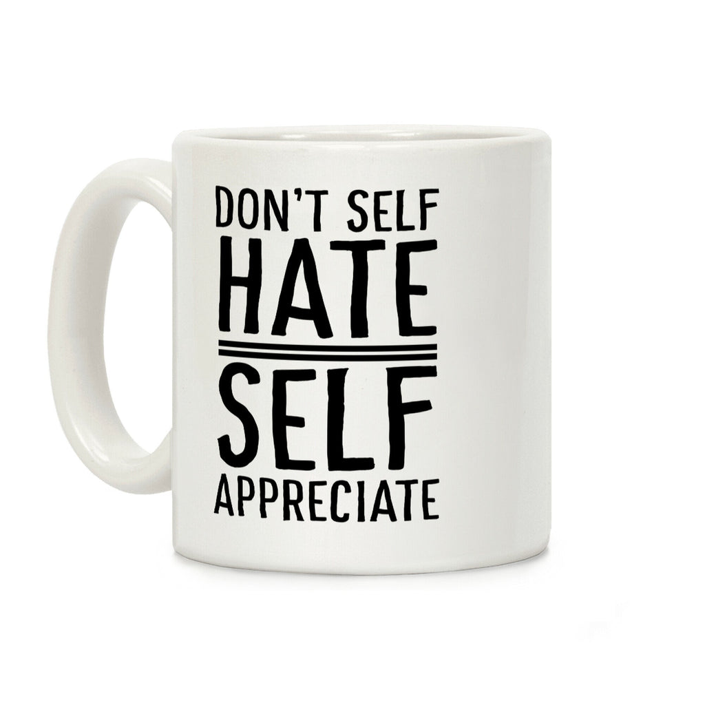 Don't Self Hate, Self Appreciate Coffee Mug