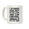 I Studied Zoology In College and Can Control Animals with my Mind Coffee Mug