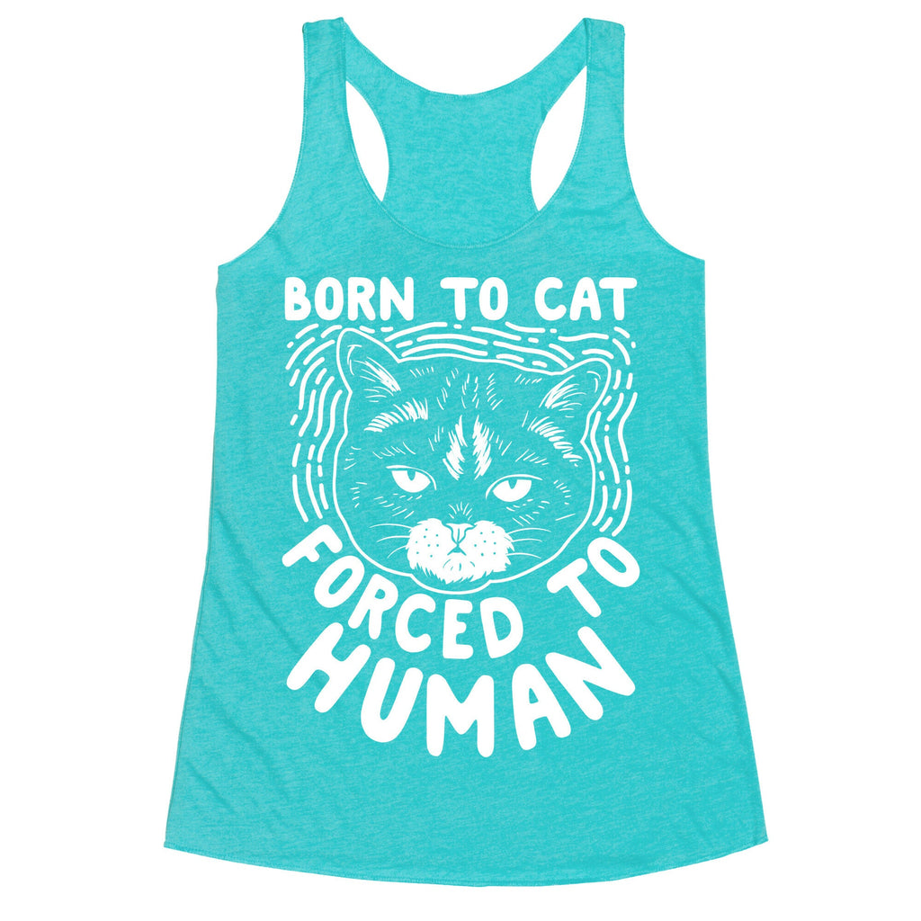 Born To Cat Forced To Human Racerback Tank