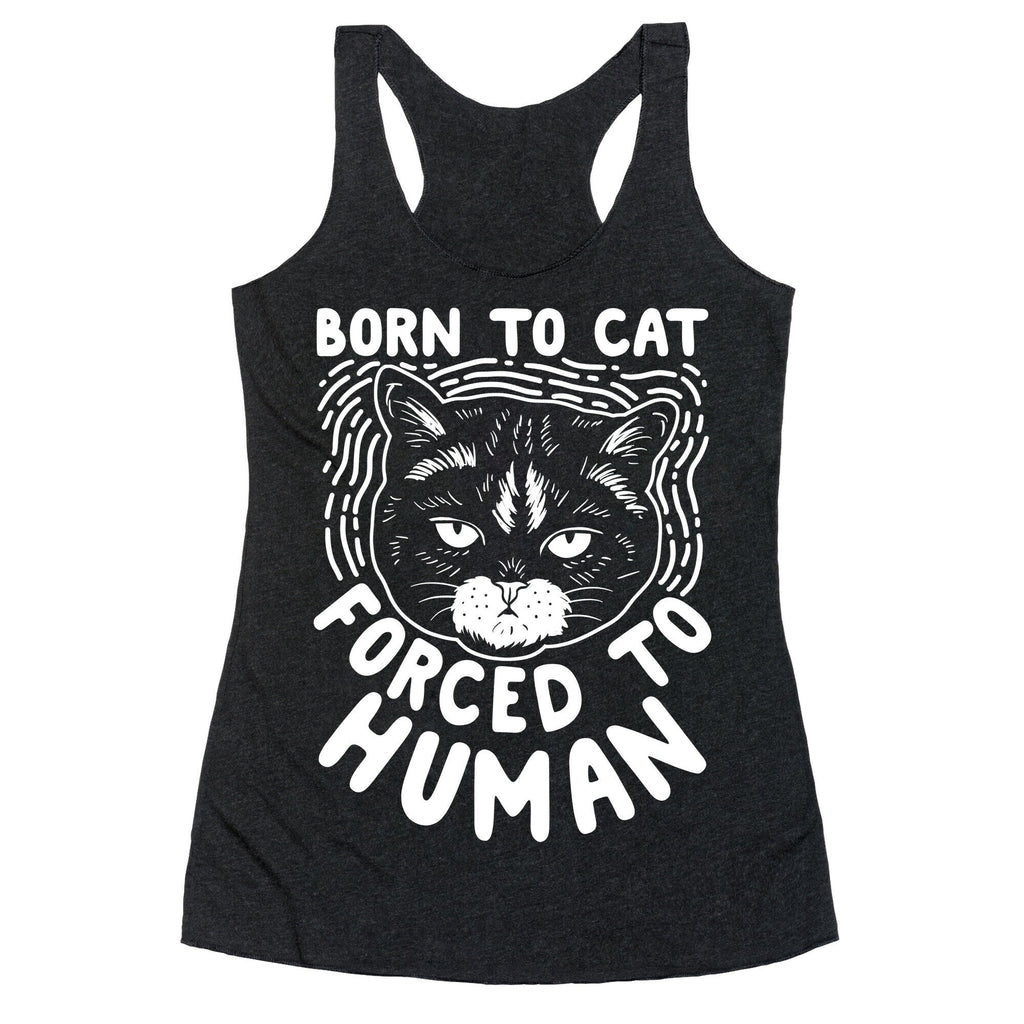 Born To Cat Forced To Human Racerback Tank
