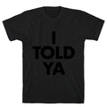 I TOLD YA  T-Shirt
