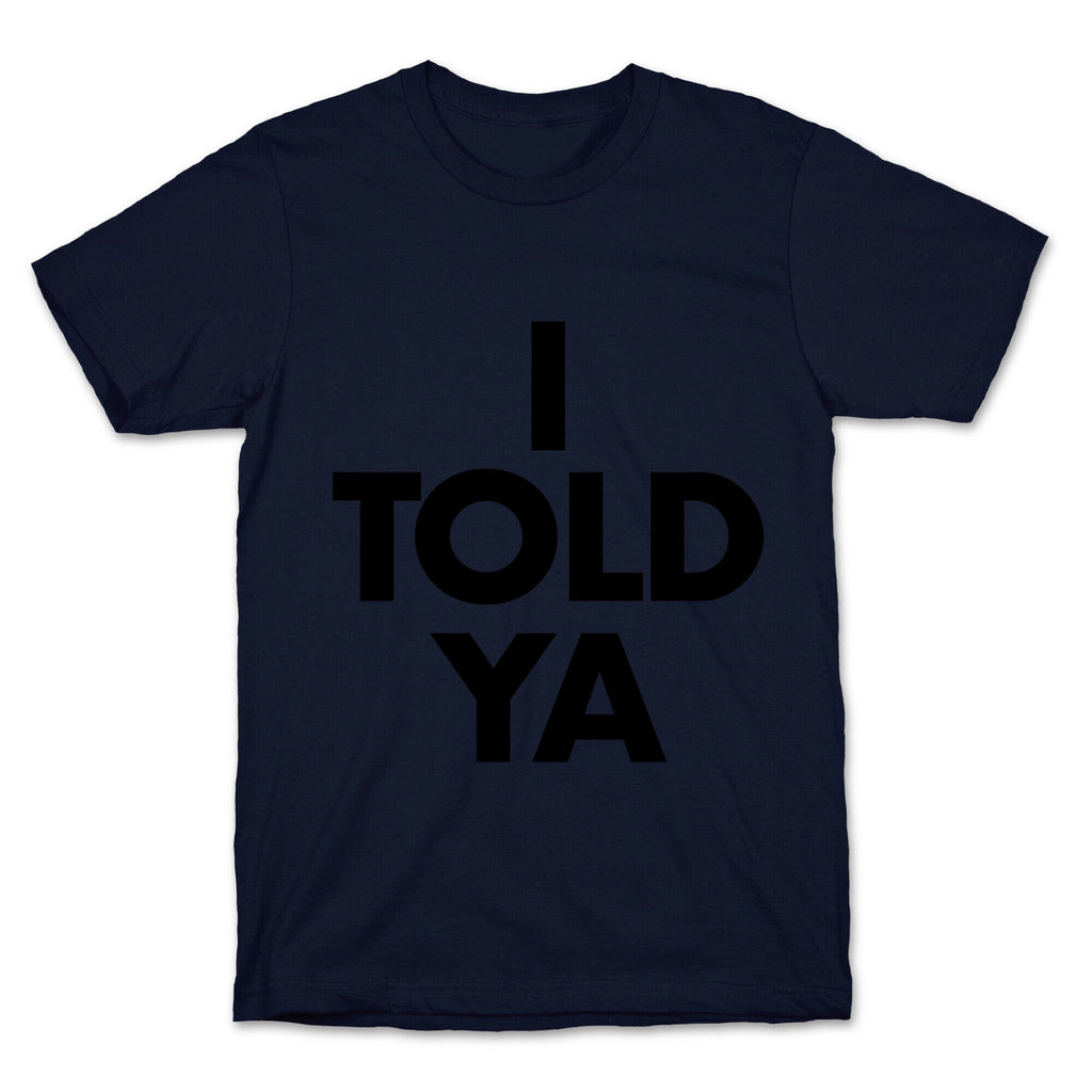 I TOLD YA  T-Shirt