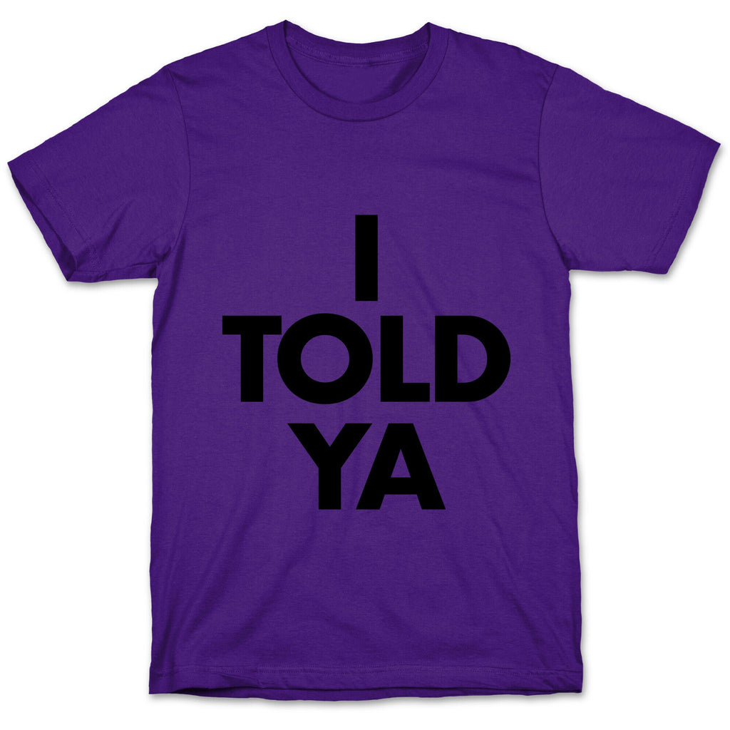 I TOLD YA  T-Shirt