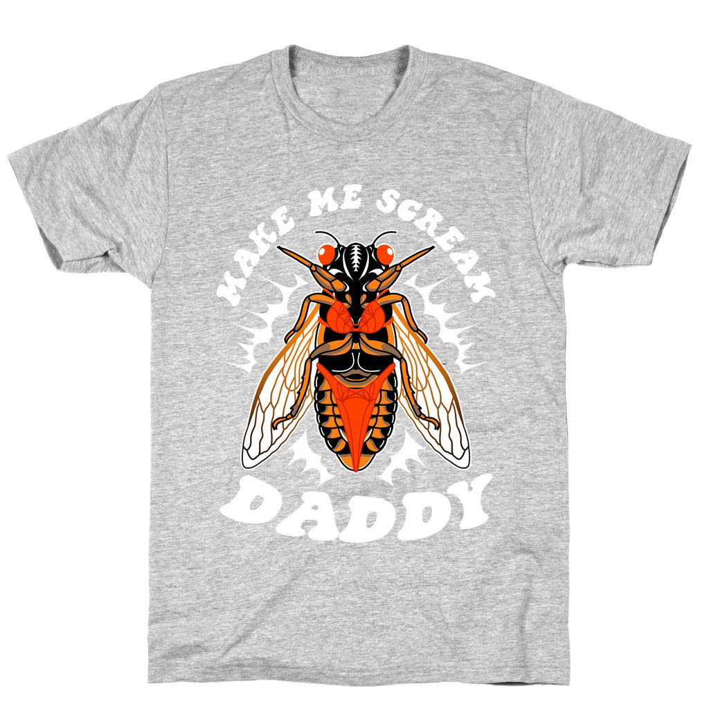 Make Me Scream Daddy Cicada  T-Shirt