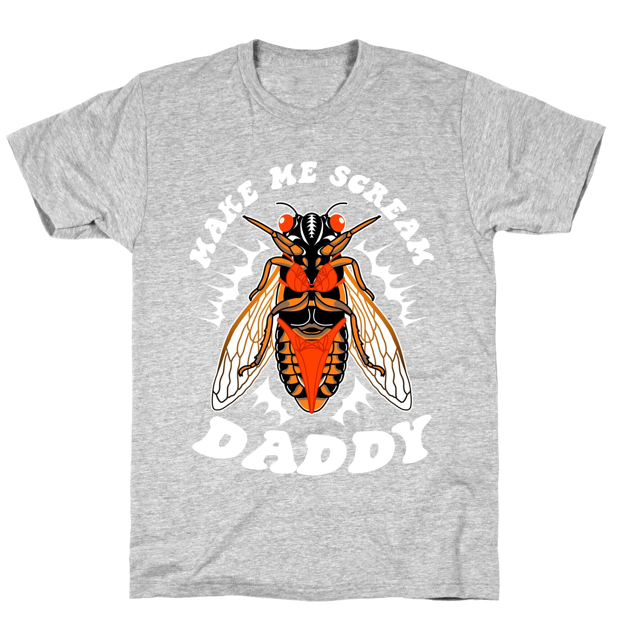 Make Me Scream Daddy Cicada  T-Shirt