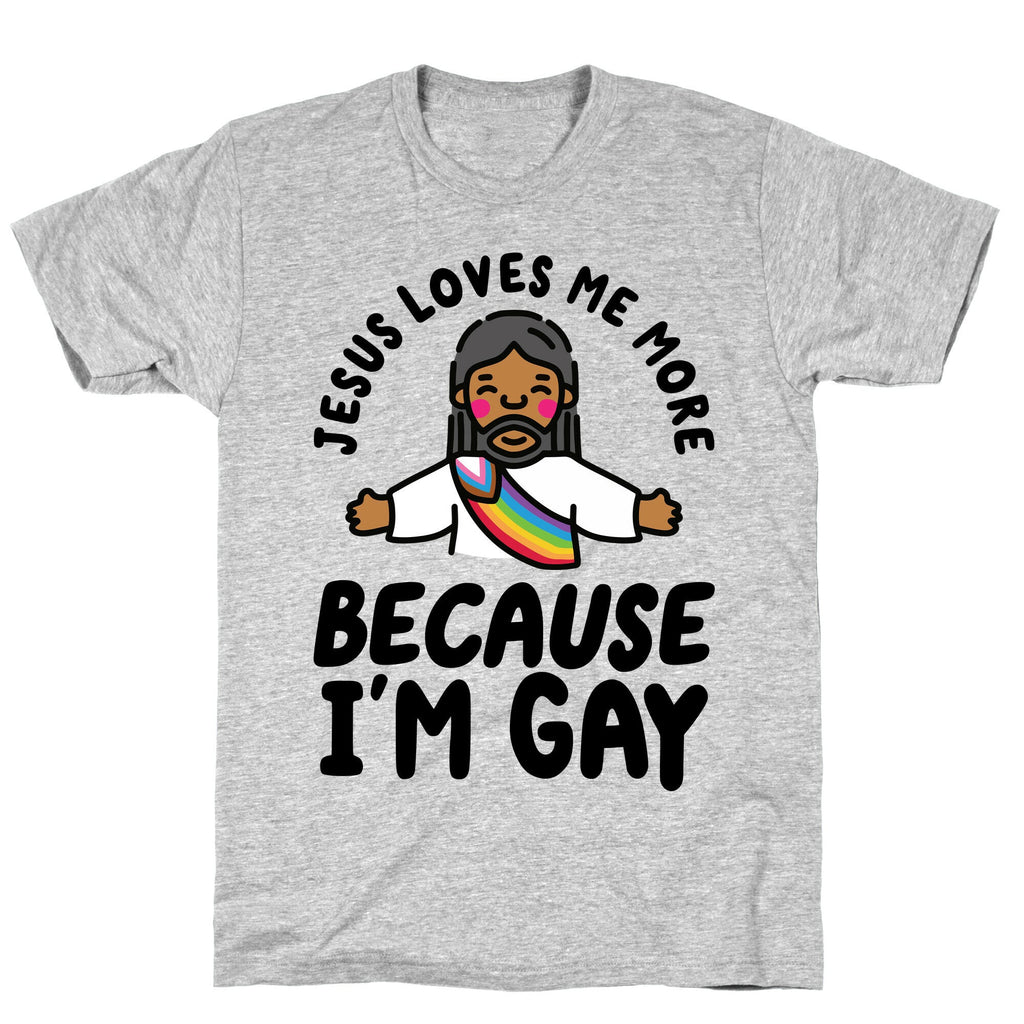 Jesus Loves Me More Because Im Gay T-Shirt