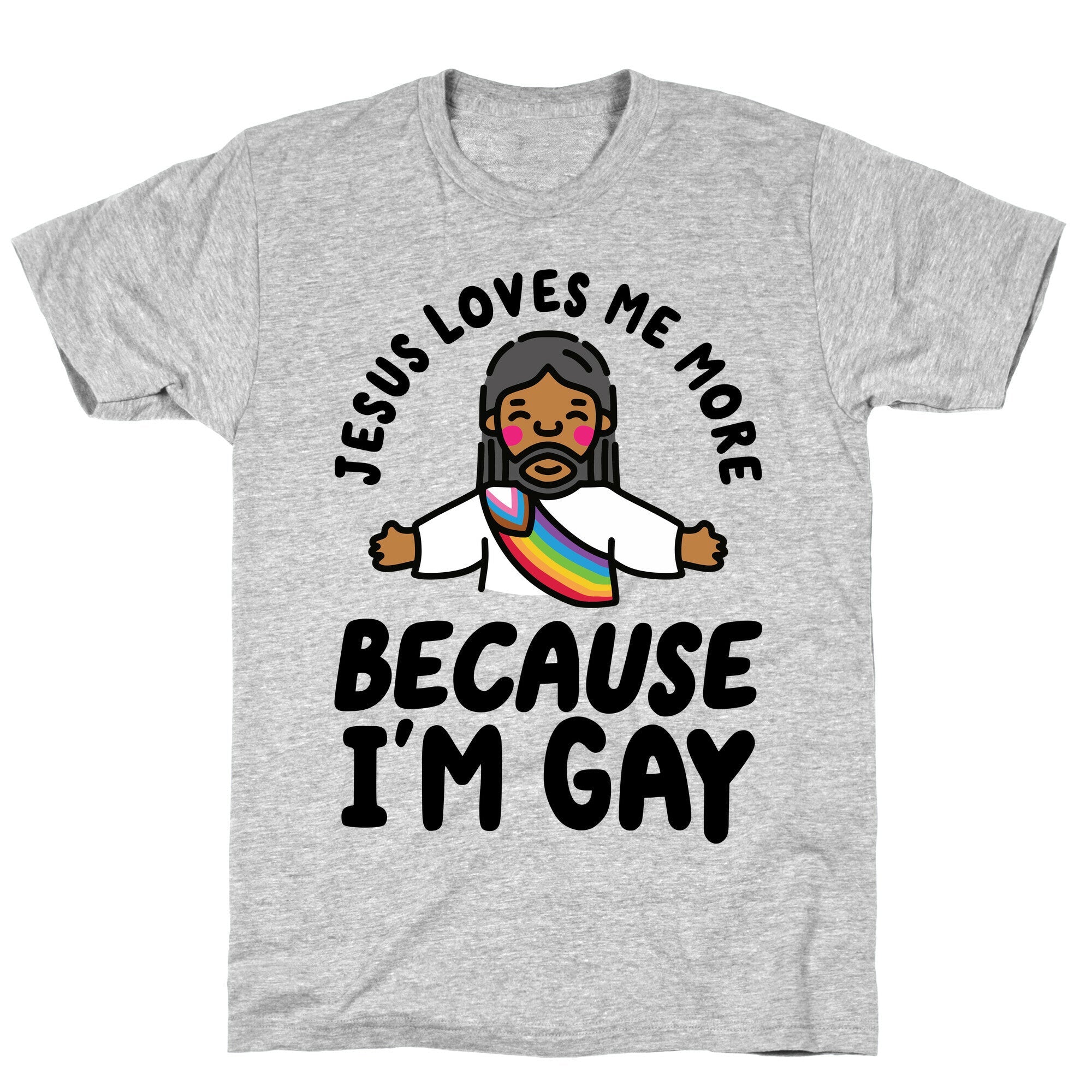 Jesus Loves Me More Because Im Gay T-Shirt