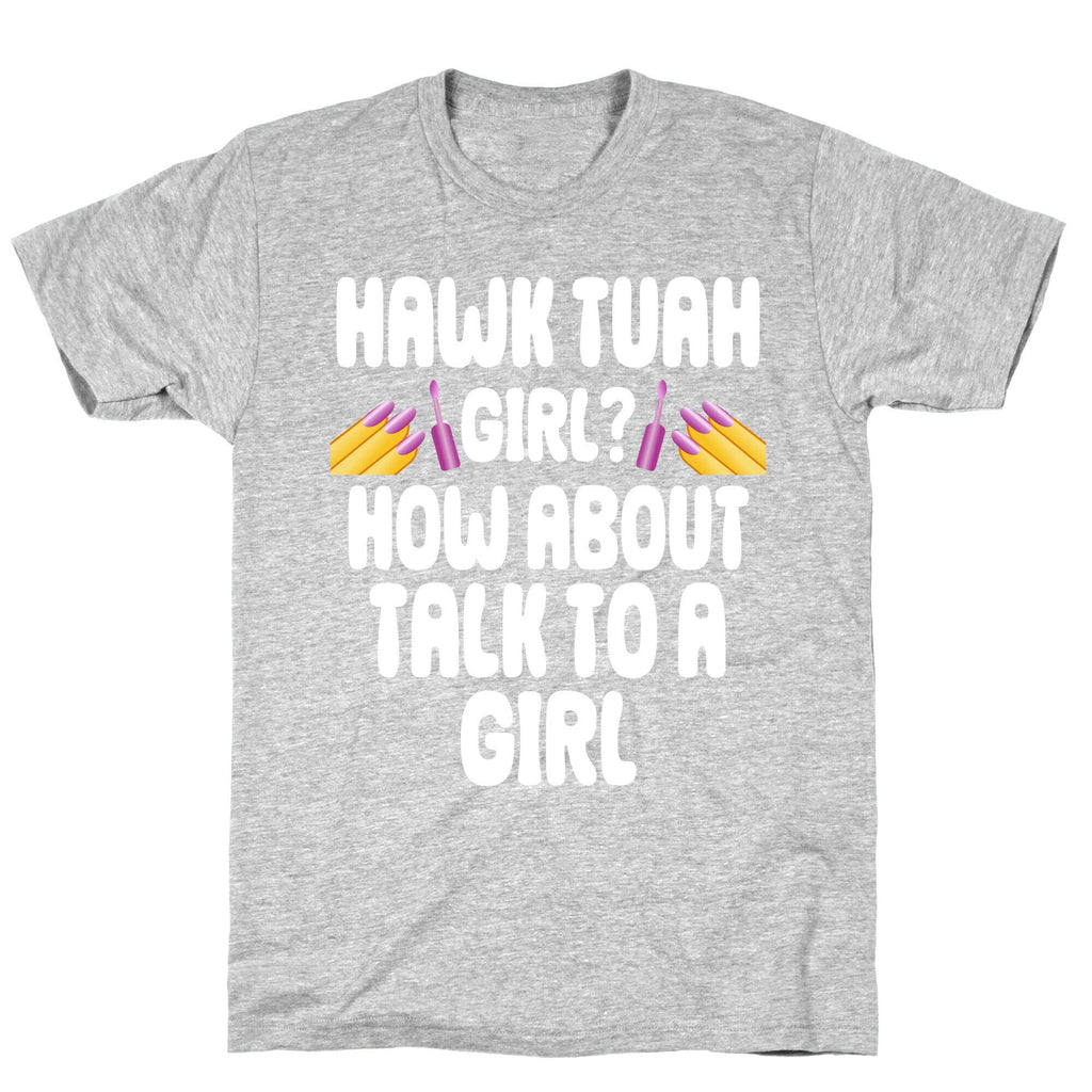 Hawk Tuah Girl? How About Talk To A Girl T-Shirt