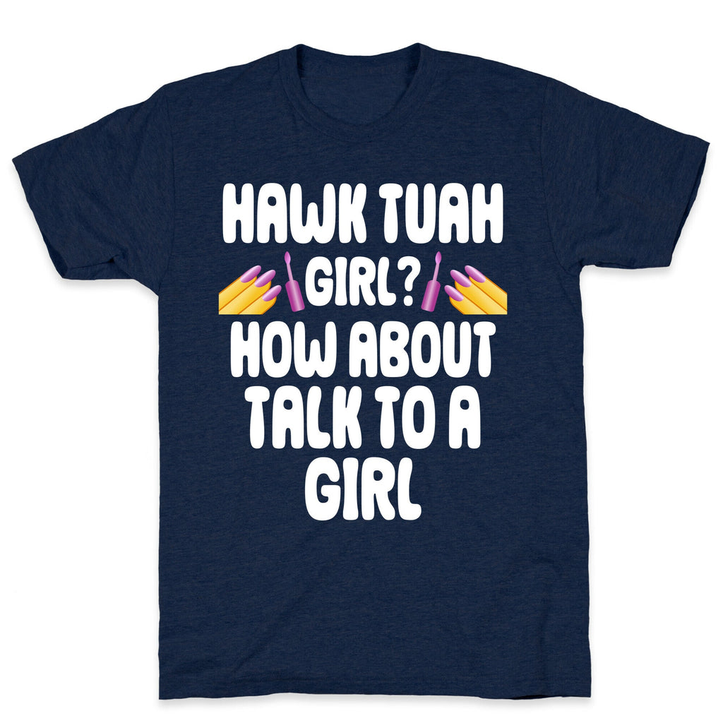 Hawk Tuah Girl? How About Talk To A Girl T-Shirt