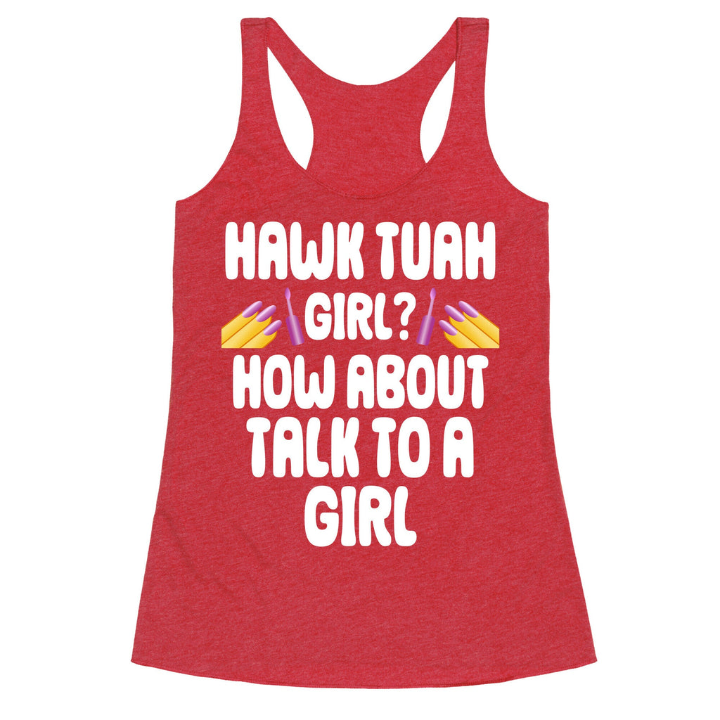 Hawk Tuah Girl? How About Talk To A Girl Racerback Tank