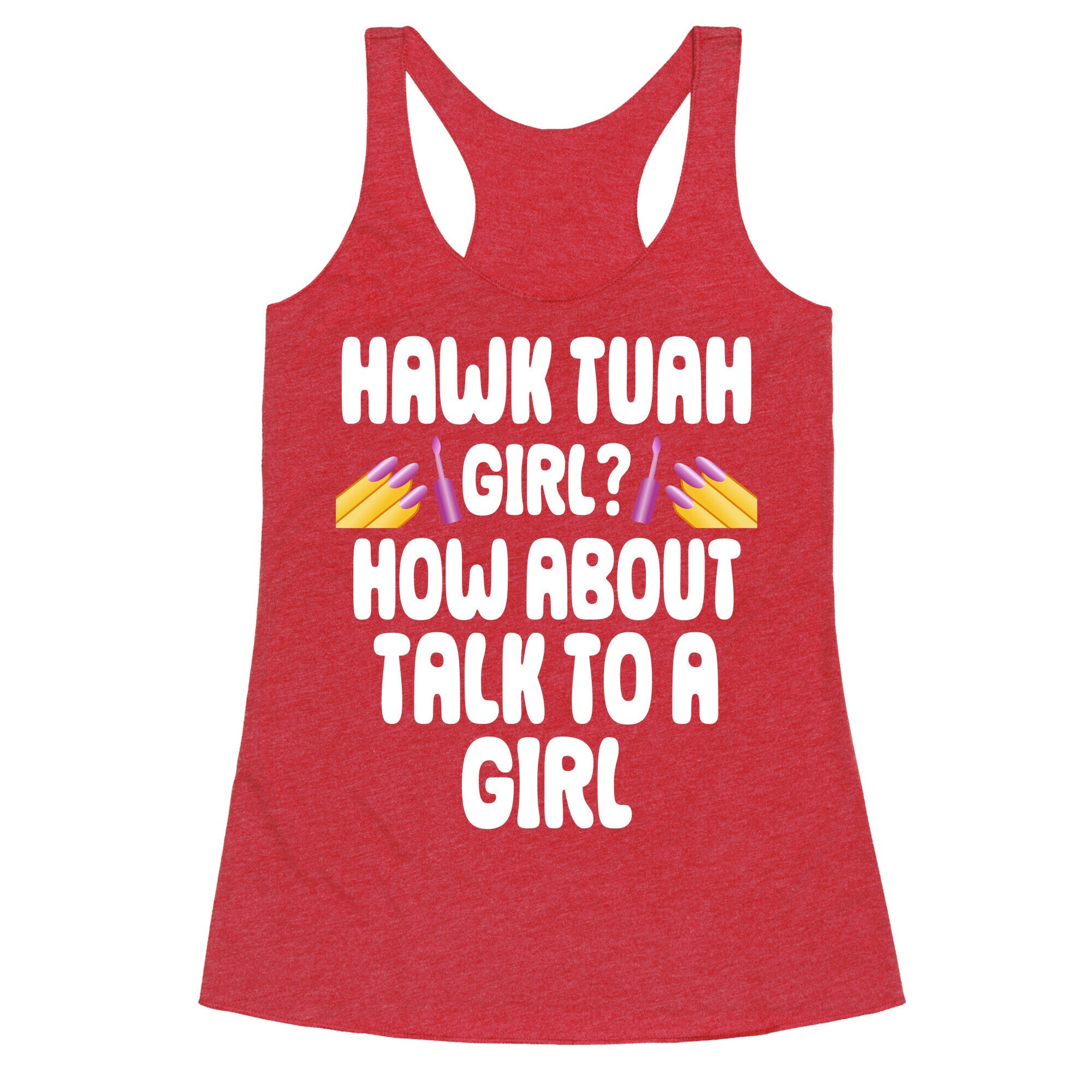 Hawk Tuah Girl? How About Talk To A Girl Racerback Tank