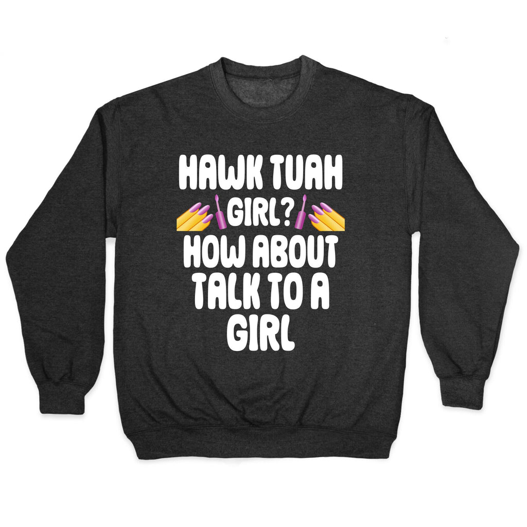 Hawk Tuah Girl? How About Talk To A Girl Crewneck Sweatshirt