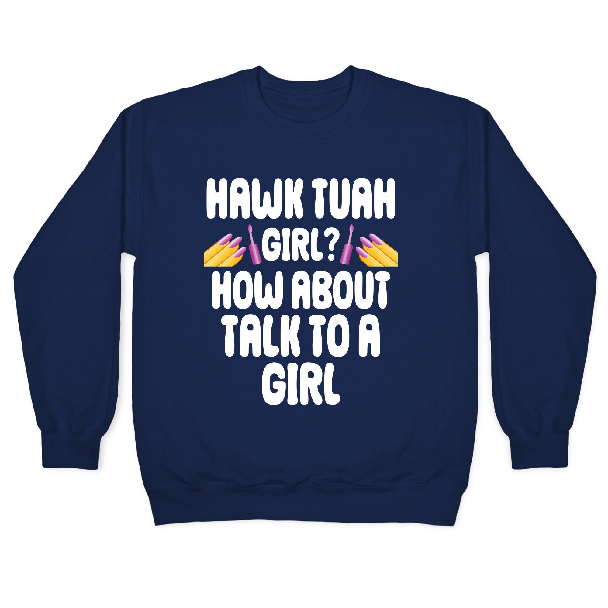 Hawk Tuah Girl? How About Talk To A Girl Crewneck Sweatshirt