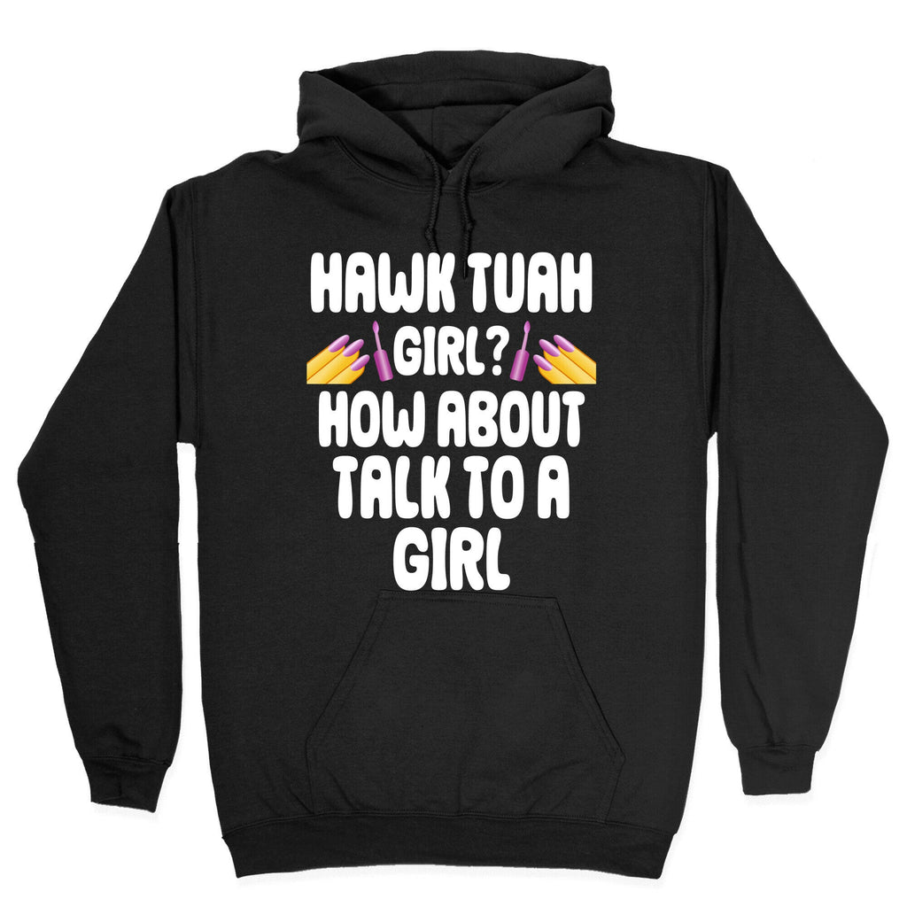 Hawk Tuah Girl? How About Talk To A Girl Hoodie