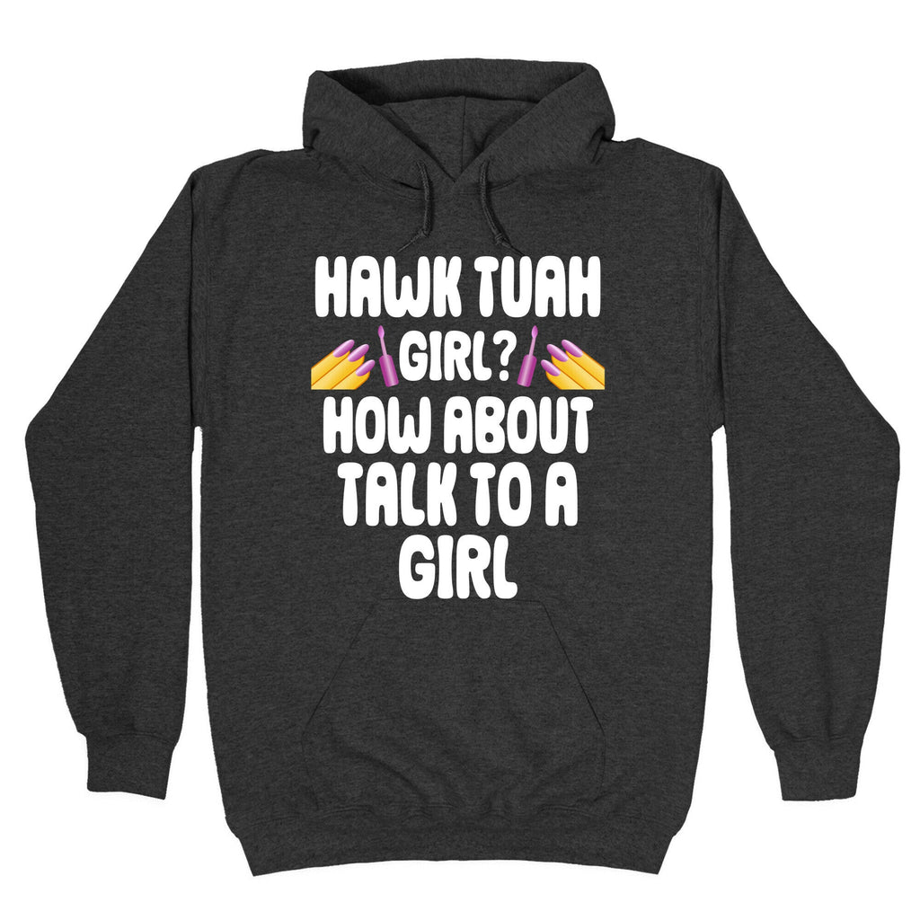 Hawk Tuah Girl? How About Talk To A Girl Hoodie