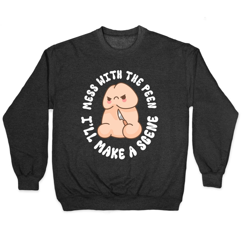 Mess With The Peen Ill Make A Scene Crewneck Sweatshirt