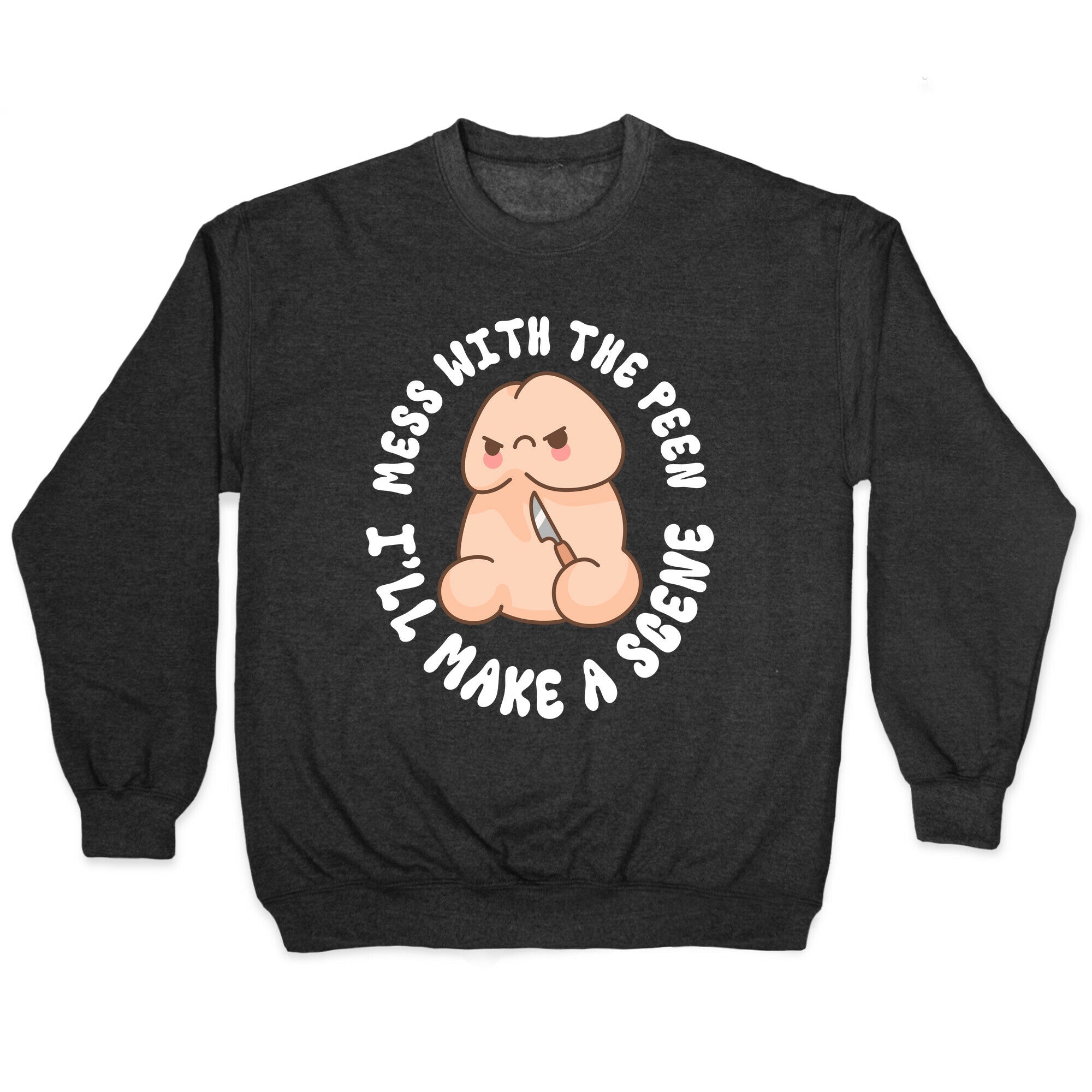 Mess With The Peen Ill Make A Scene Crewneck Sweatshirt
