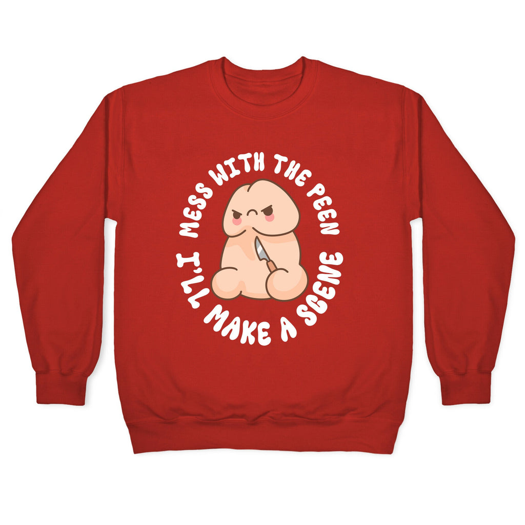 Mess With The Peen Ill Make A Scene Crewneck Sweatshirt