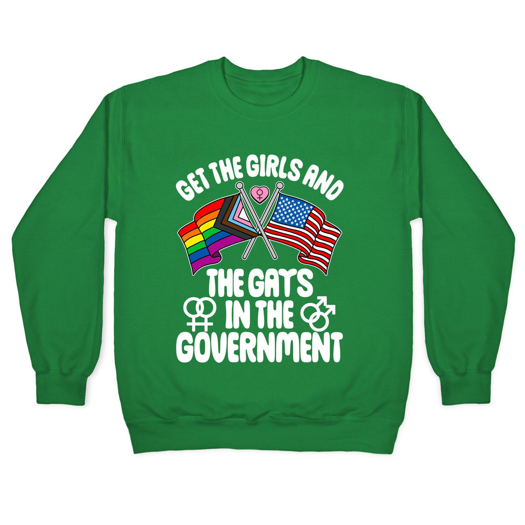 Get The Girls and The Gays In The Government Crewneck Sweatshirt
