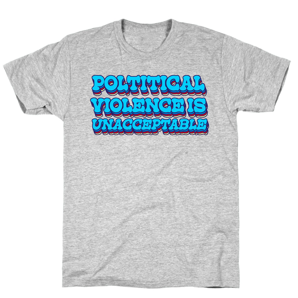 Political Violence is Unacceptable T-Shirt