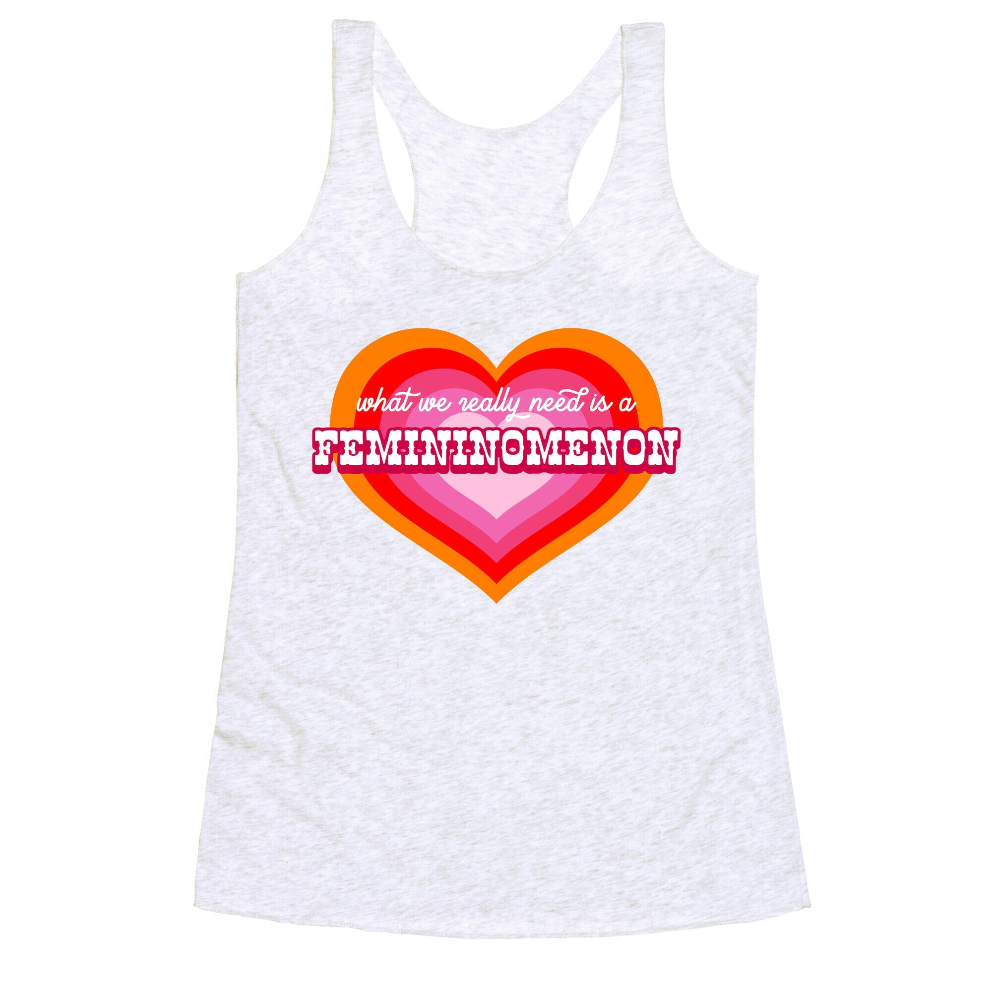 What we really need is a Femininomenon Racerback Tank