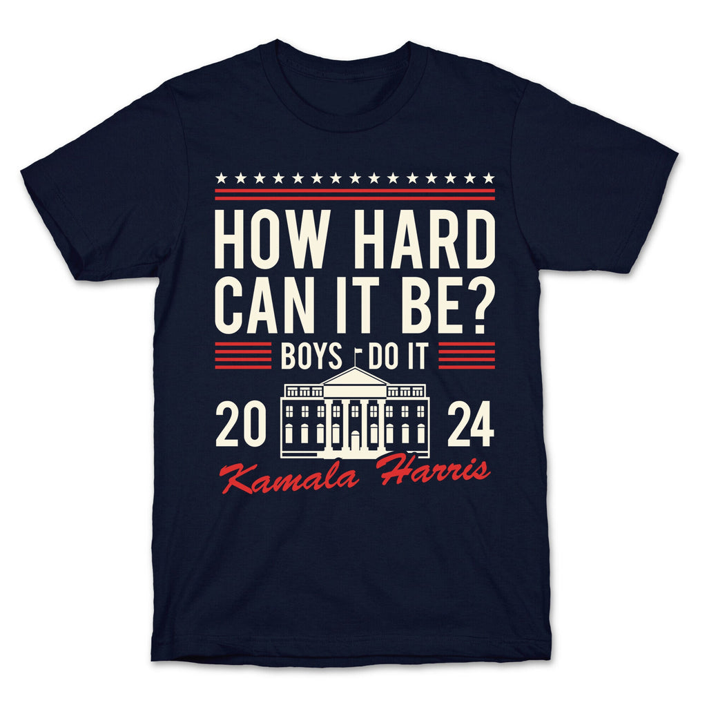 How Hard Can It Be? Kamala Harris 2024 T-Shirt