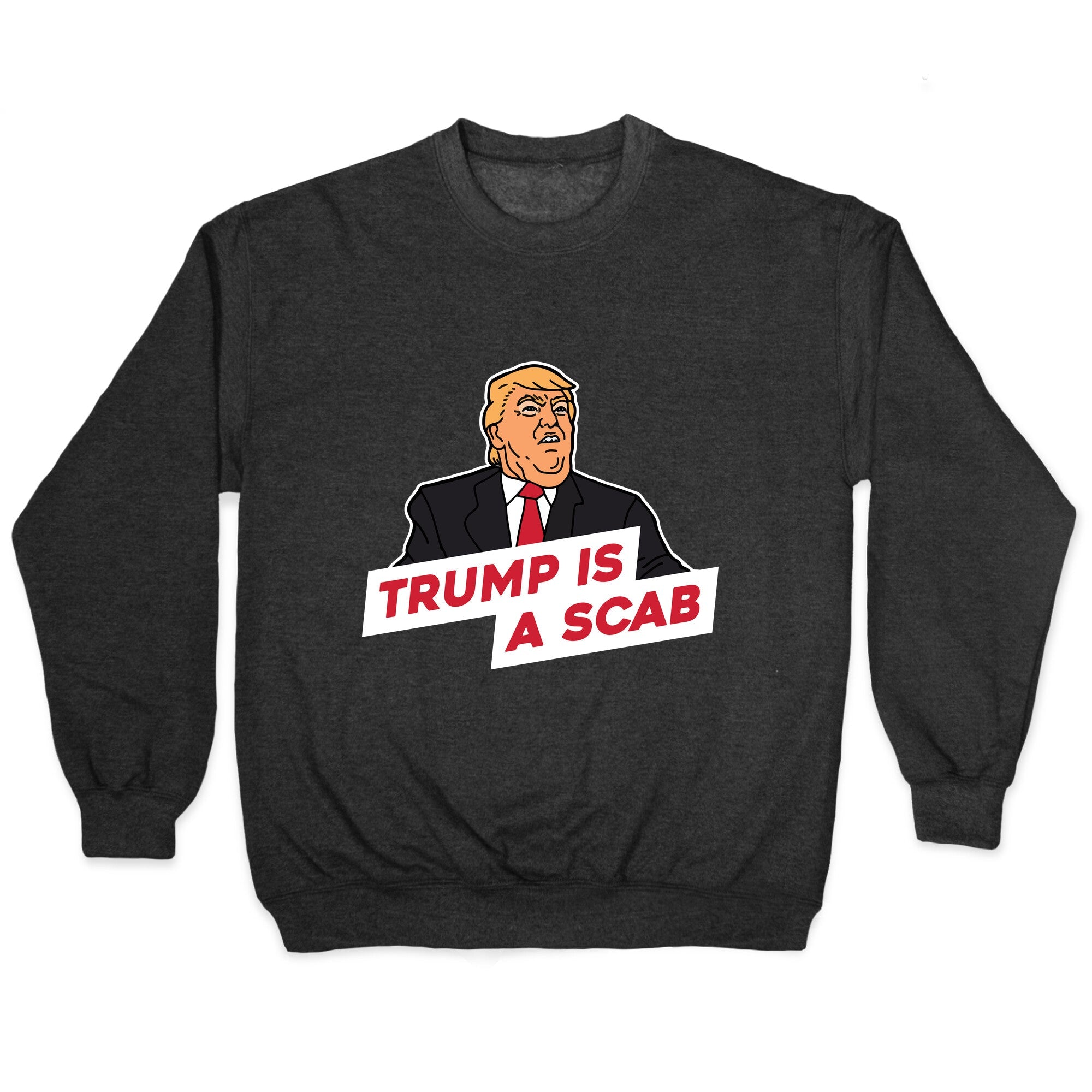 Trump is a Scab Crewneck Sweatshirt