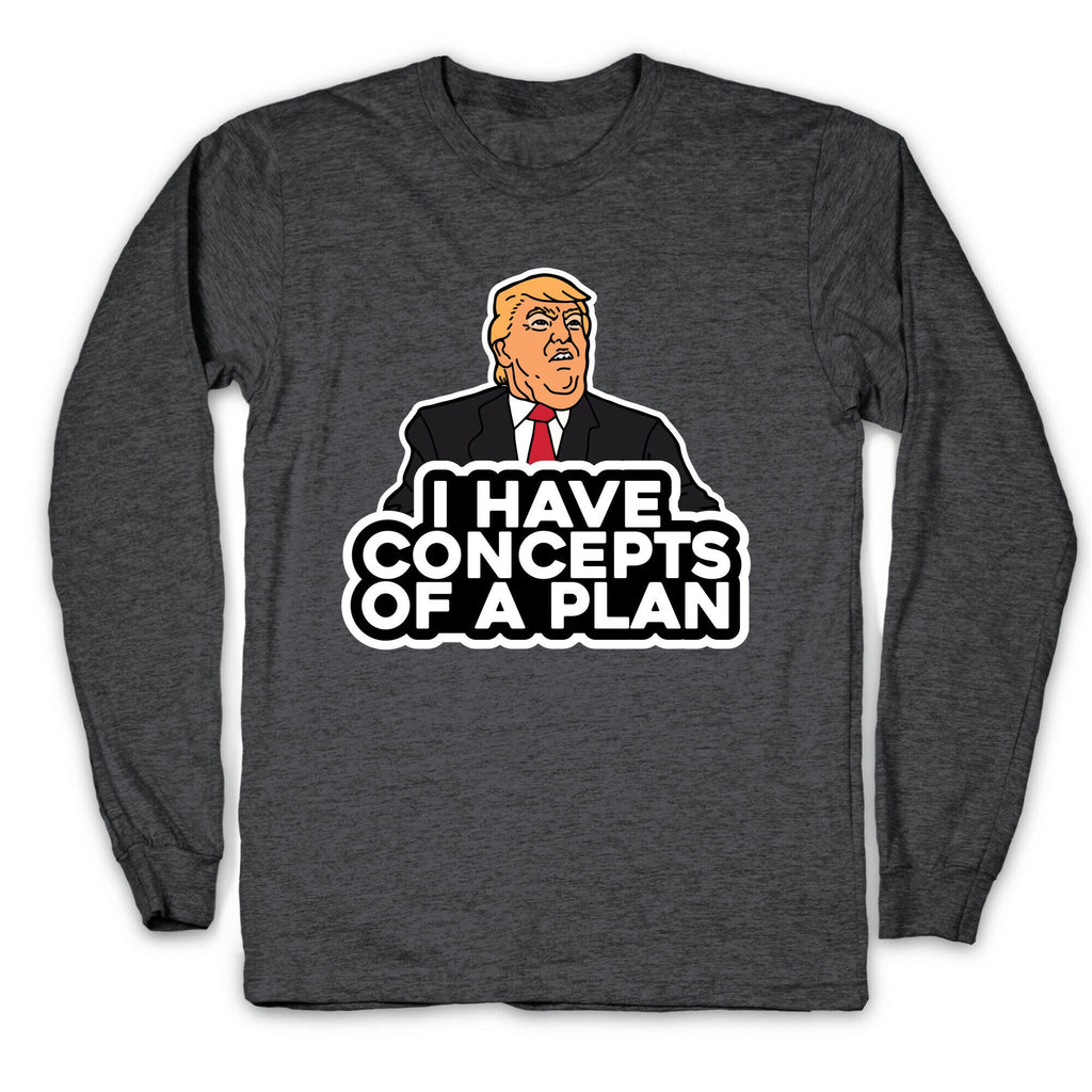 I Have Concepts of a Plan Longsleeve Tee