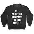 If I Miss This Jumpshot Crewneck Sweatshirt