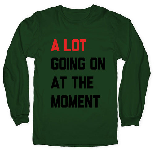 A Lot Going On At The Moment Longsleeve Tee