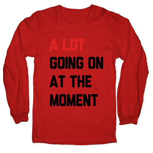 A Lot Going On At The Moment Longsleeve Tee