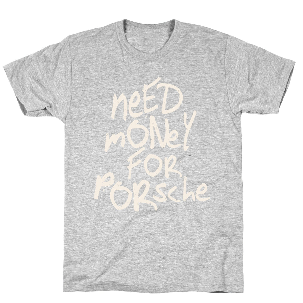 Need Money for Porsche T-Shirt