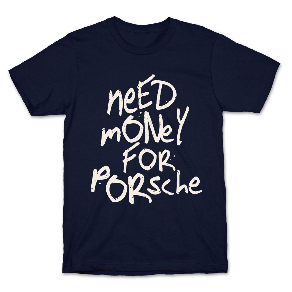 Need Money for Porsche T-Shirt