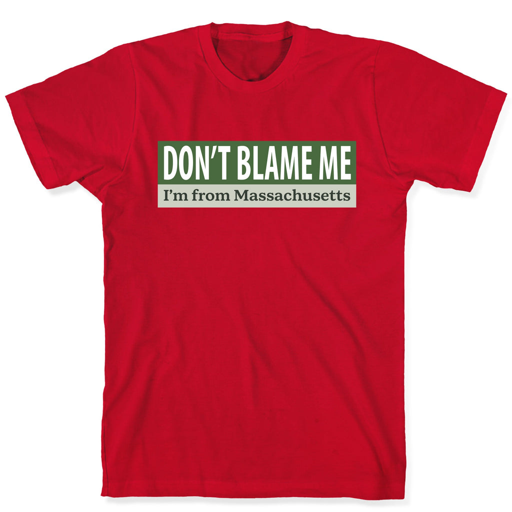 dont blame me im from massachusetts T-Shirt