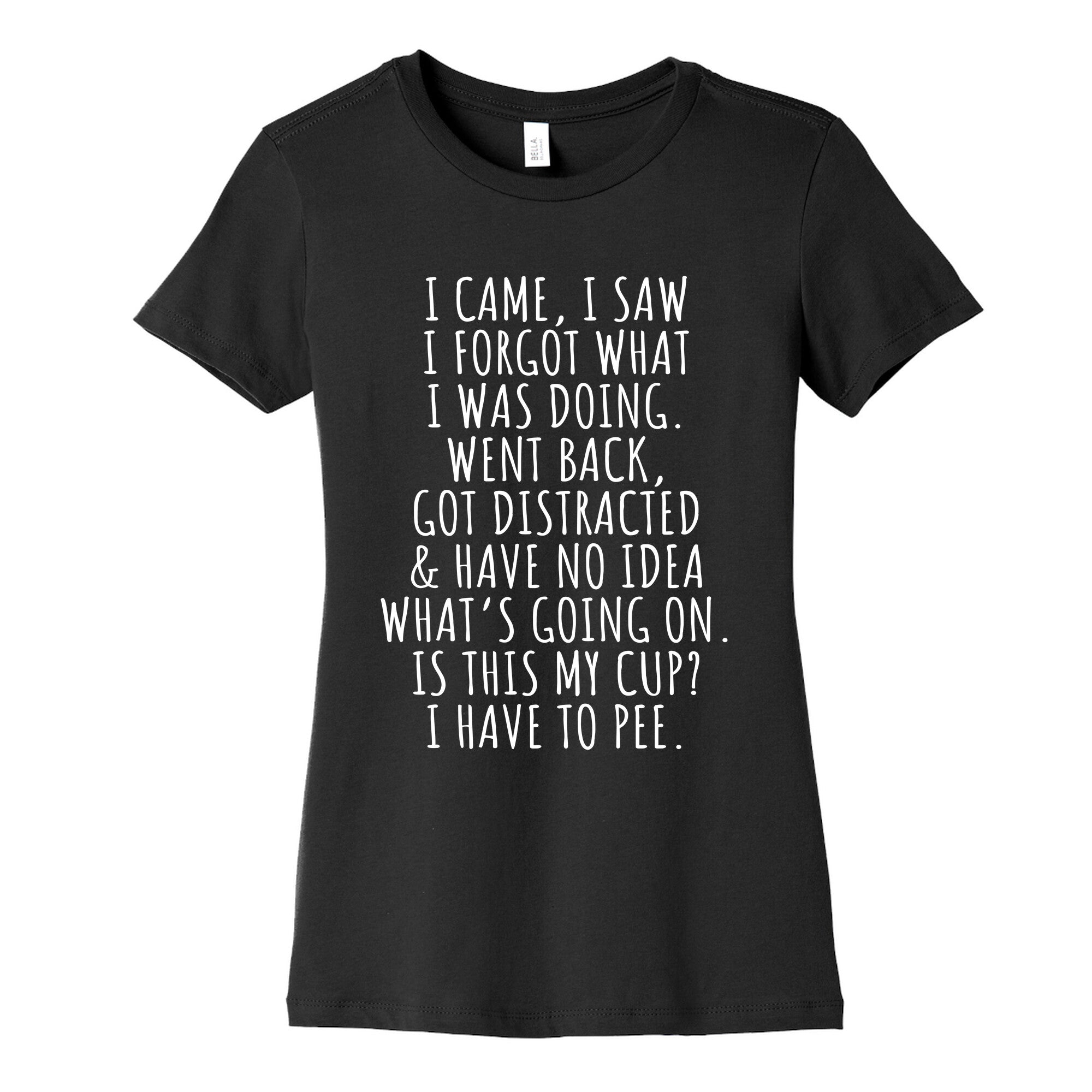 I Came I Saw I Forgot What I Was Doing Womens Cotton Tee