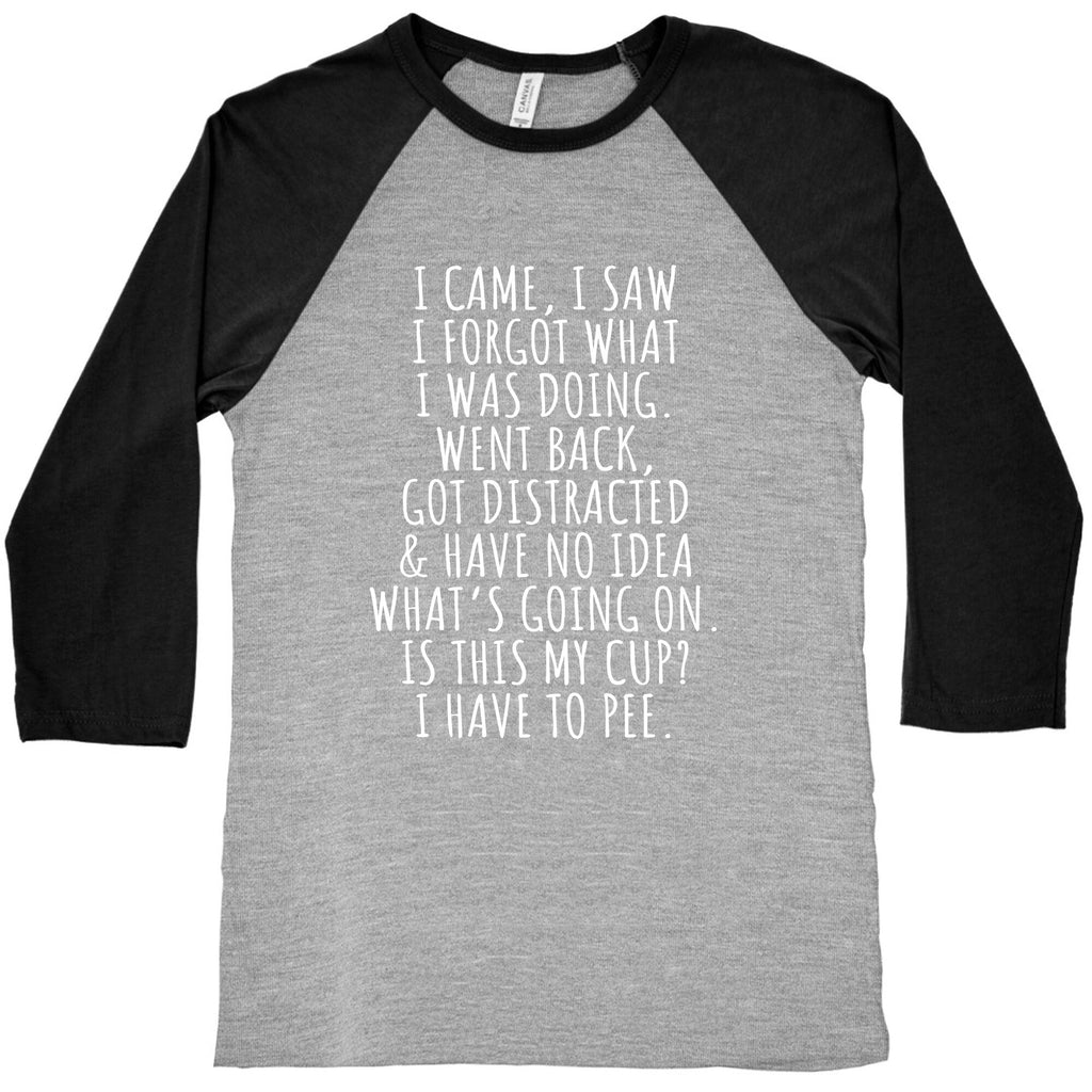 I Came I Saw I Forgot What I Was Doing Baseball Tee