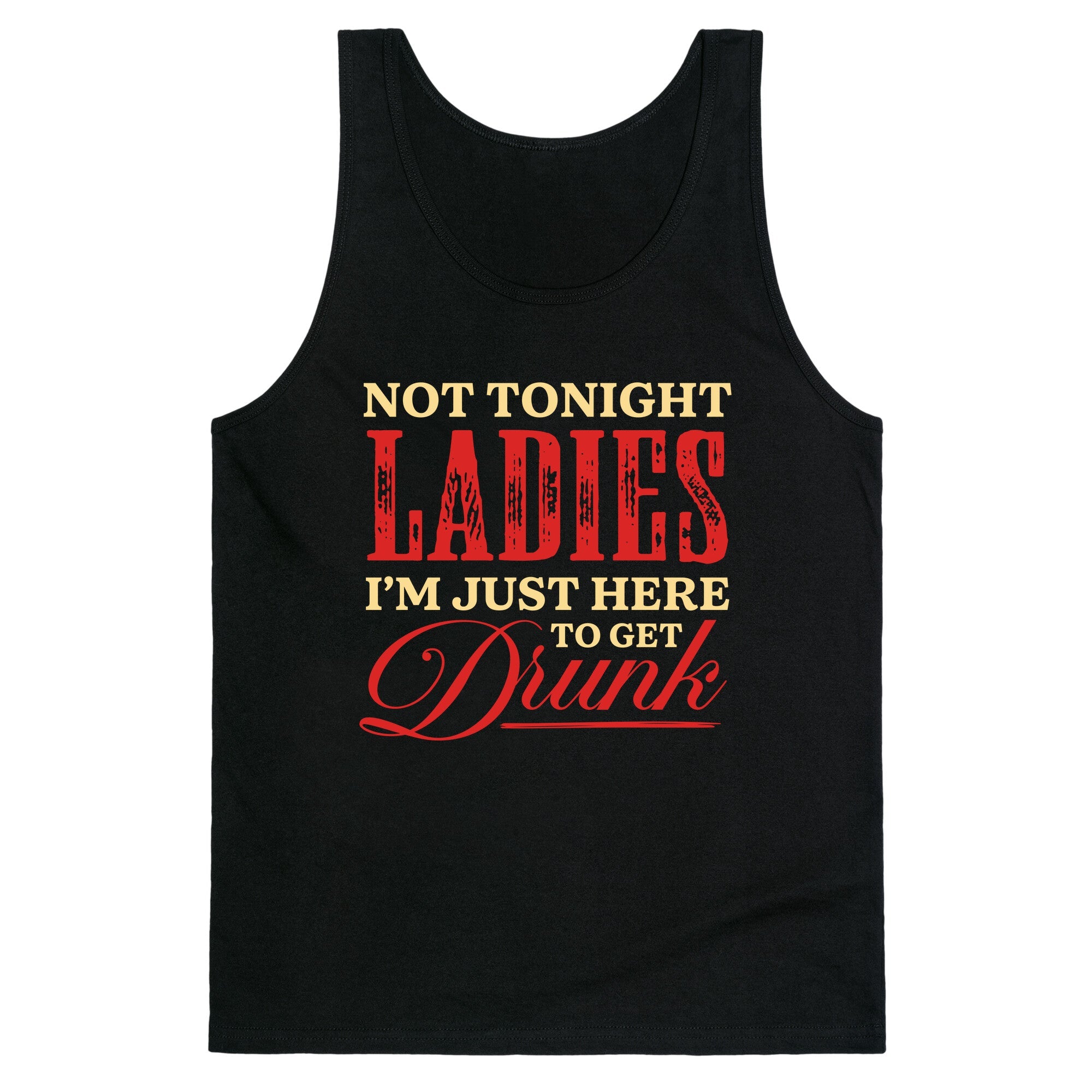 Not Tonight Ladies Im Just Here to Get Drunk Tank Top