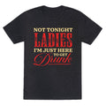 Not Tonight Ladies Im Just Here to Get Drunk Unisex Triblend Tee