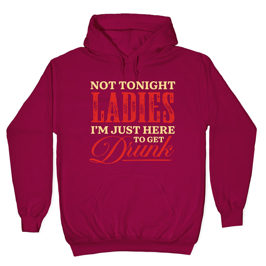 Not Tonight Ladies Im Just Here to Get Drunk Hoodie