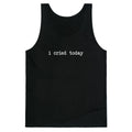 I Cried Today Tank Top