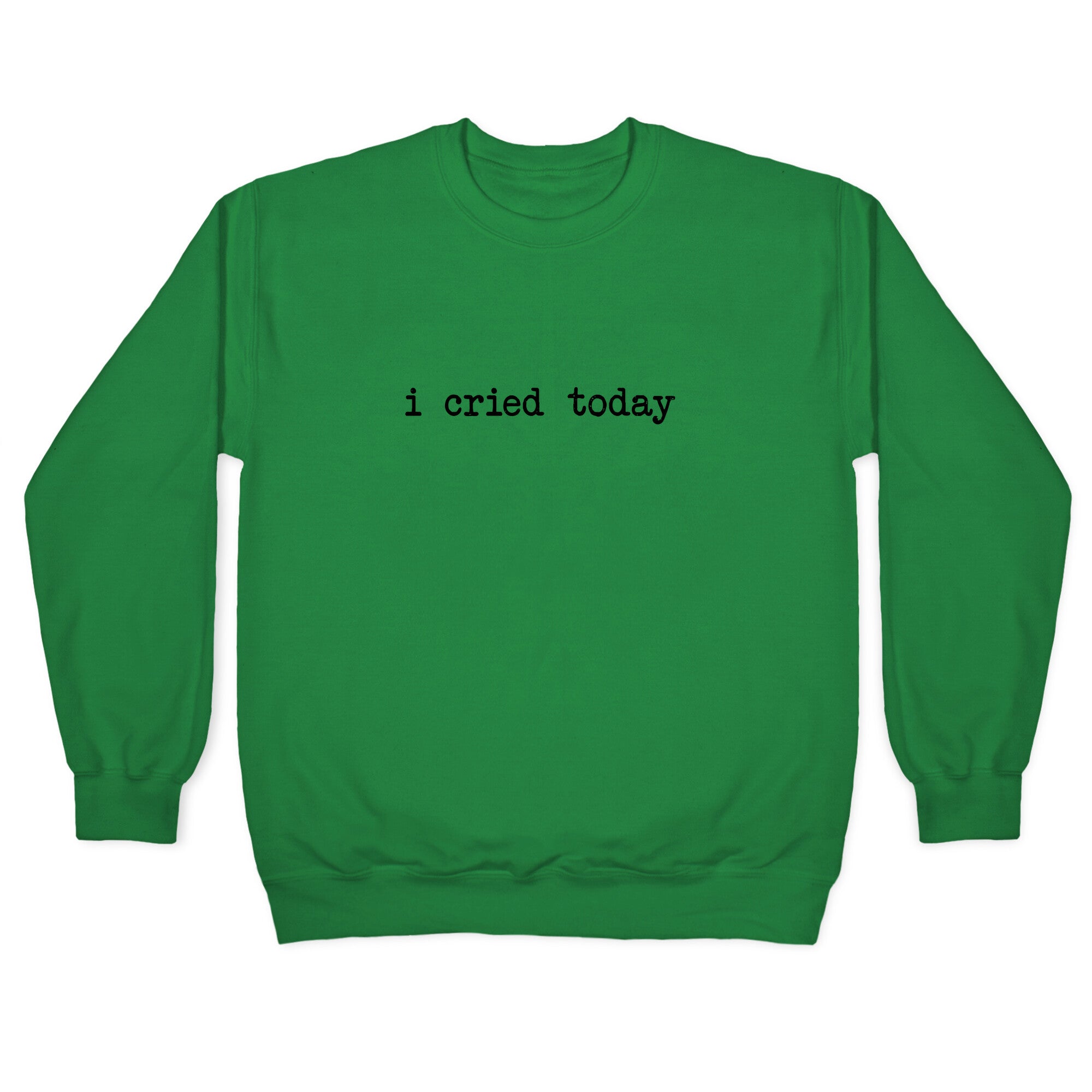 I Cried Today Crewneck Sweatshirt