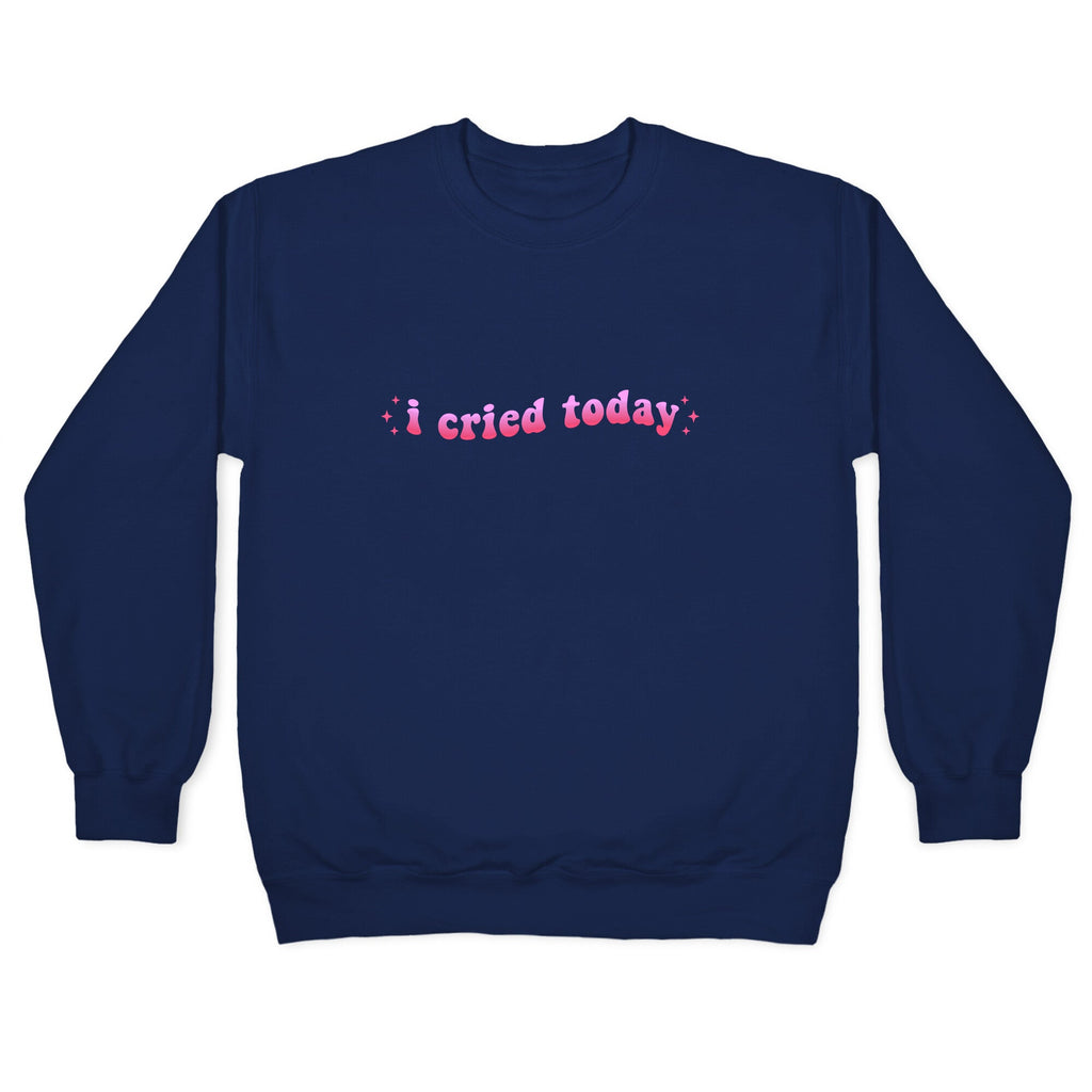 I Cried Today Pink Crewneck Sweatshirt