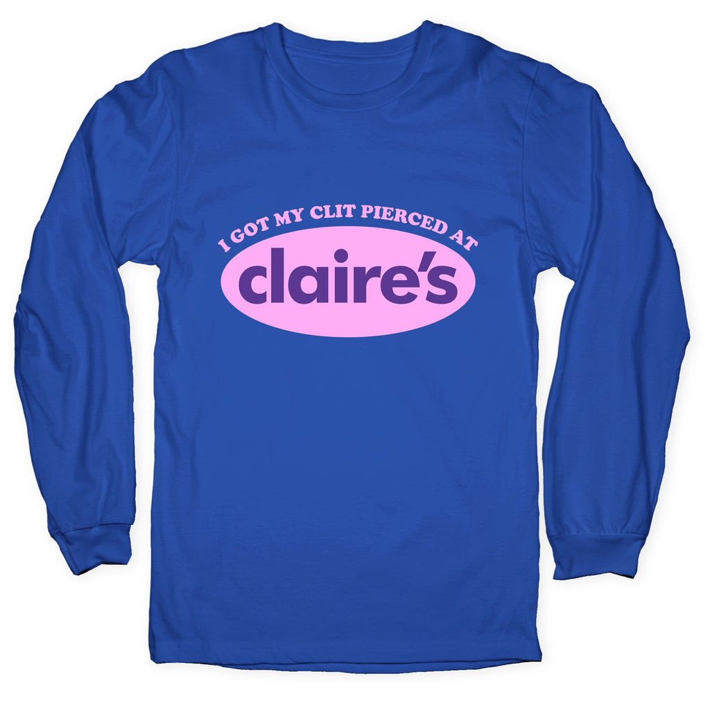I Got My Clit Pierced At Claires Longsleeve Tee